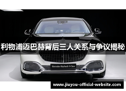 利物浦迈巴赫背后三人关系与争议揭秘