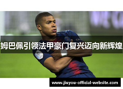 姆巴佩引领法甲豪门复兴迈向新辉煌